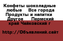 Конфеты шоколадные, любые. - Все города Продукты и напитки » Другое   . Пермский край,Чайковский г.